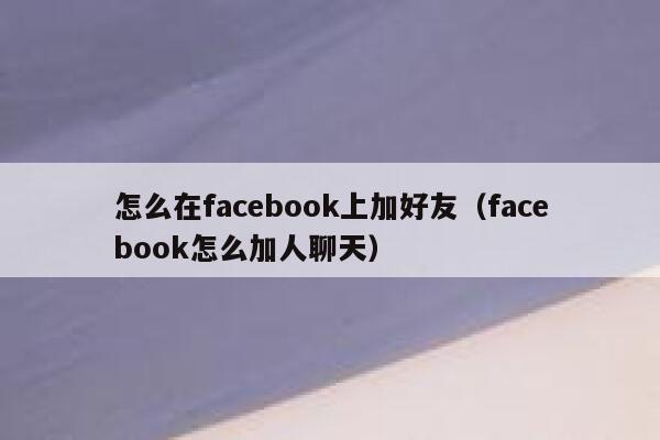 怎么在facebook上加好友（facebook怎么加人聊天） 第1张