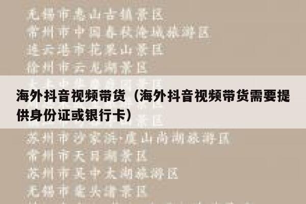 海外抖音视频带货(海外抖音视频带货需要提供身份证或银行卡) 第1张 海外抖音视频带货(海外抖音视频带货需要提供身份证或银行卡) 第1张