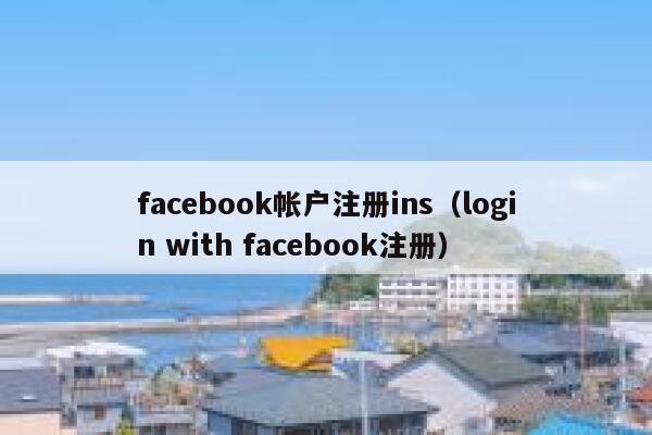 facebook帐户注册ins（login with facebook注册） 第1张
