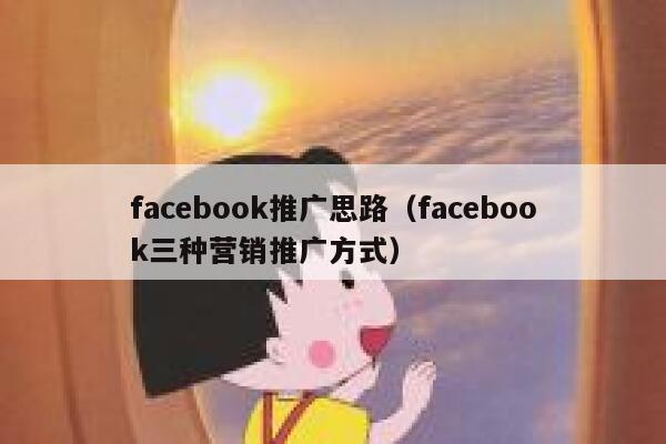 facebook推广思路（facebook三种营销推广方式） 第1张
