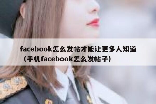 facebook怎么发帖才能让更多人知道（手机facebook怎么发帖子） 第1张