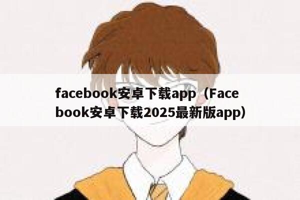 facebook安卓下载app（Facebook安卓下载2025最新版app） 第1张