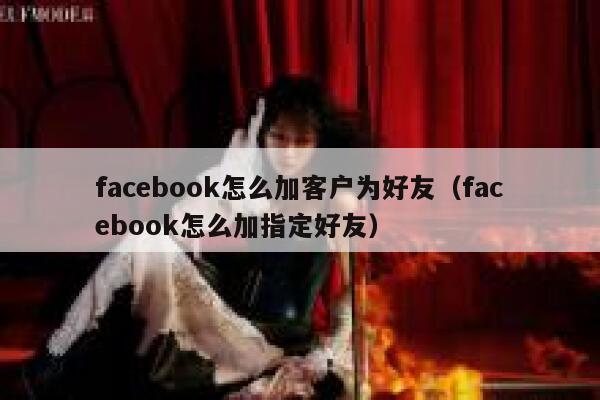 facebook怎么加客户为好友(facebook怎么加指定好友) 第1张 facebook怎么加客户为好友(facebook怎么加指定好友) 第1张