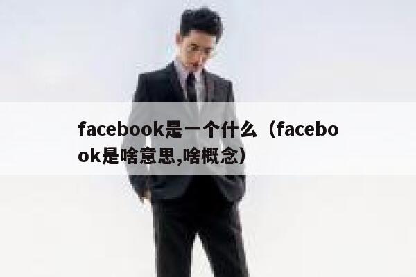 facebook是一个什么（facebook是啥意思,啥概念） 第1张