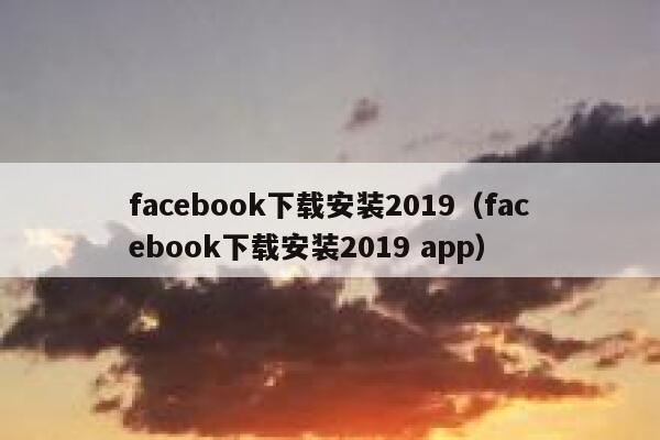 facebook下载安装2019（facebook下载安装2019 app） 第1张