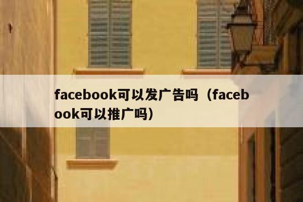 facebook可以发广告吗（facebook可以推广吗） 第1张