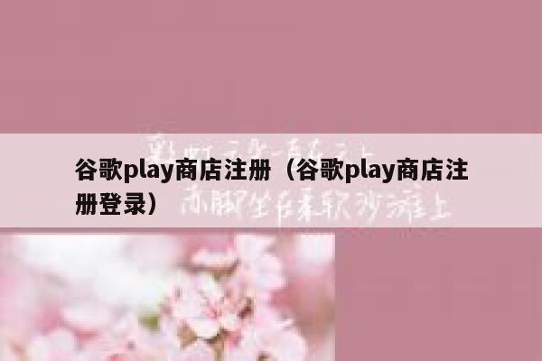 谷歌play商店注册(谷歌play商店注册登录) 第1张 谷歌play商店注册(谷歌play商店注册登录) 第1张