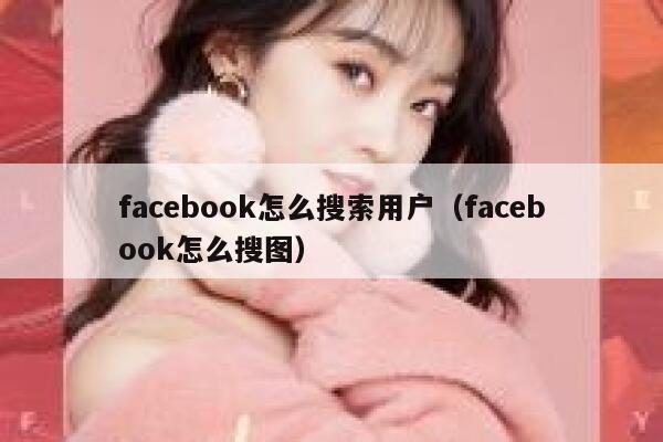 facebook怎么搜索用户（facebook怎么搜图） 第1张