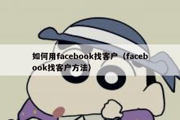 如何用facebook找客户（facebook找客户方法） 第1张