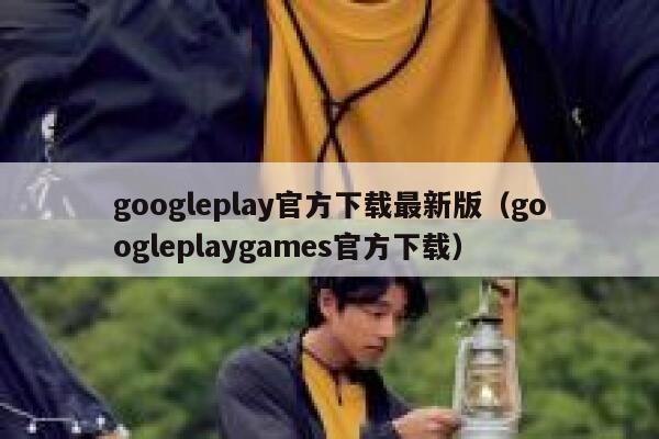 googleplay官方下载最新版（googleplaygames官方下载） 第1张