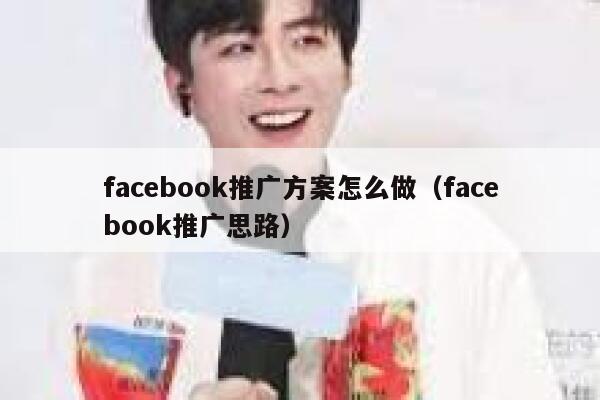 facebook推广方案怎么做（facebook推广思路） 第1张
