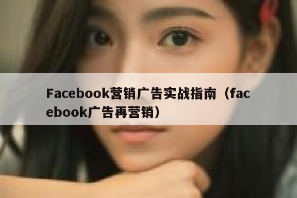 Facebook营销广告实战指南（facebook广告再营销） 第1张