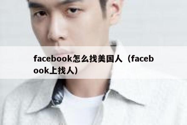 facebook怎么找美国人（facebook上找人） 第1张