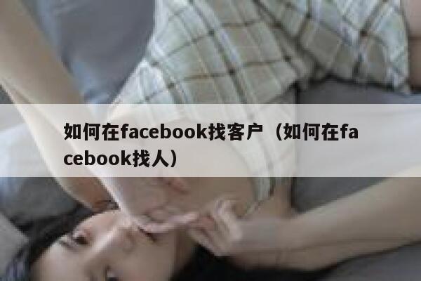 如何在facebook找客户（如何在facebook找人） 第1张