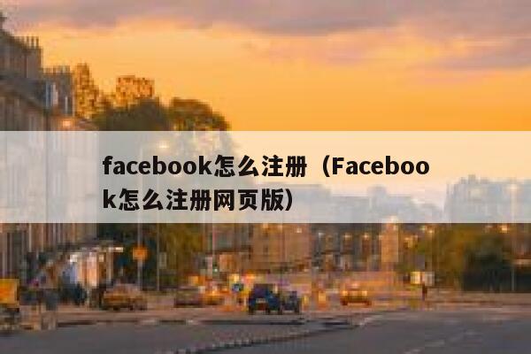 facebook怎么注册（Facebook怎么注册网页版） 第1张