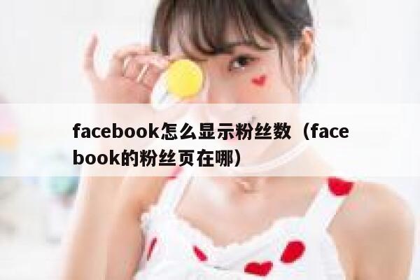 facebook怎么显示粉丝数（facebook的粉丝页在哪） 第1张