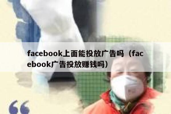 facebook上面能投放广告吗（facebook广告投放赚钱吗） 第1张