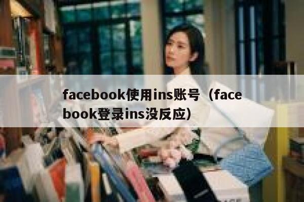 facebook使用ins账号（facebook登录ins没反应） 第1张