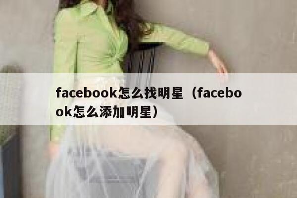 facebook怎么找明星（facebook怎么添加明星） 第1张