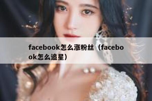 facebook怎么涨粉丝（facebook怎么追星） 第1张