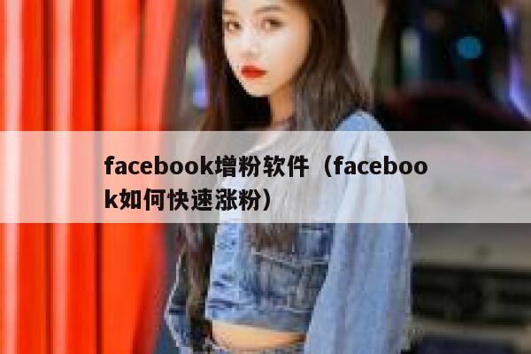 facebook增粉软件(facebook如何快速涨粉) 第1张 facebook增粉软件(facebook如何快速涨粉) 第1张