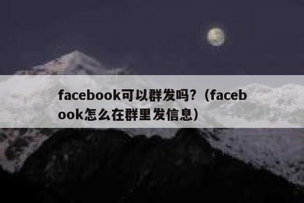 facebook可以群发吗?（facebook怎么在群里发信息） 第1张