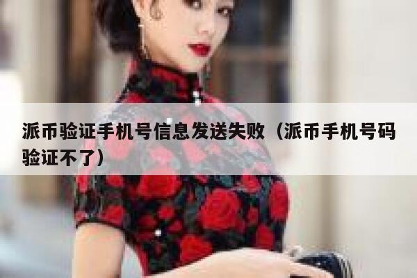 派币验证手机号信息发送失败(派币手机号码验证不了) 第1张 派币验证手机号信息发送失败(派币手机号码验证不了) 第1张