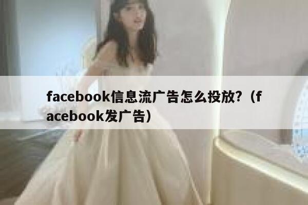 facebook信息流广告怎么投放?（facebook发广告） 第1张