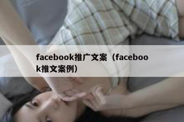 facebook推广文案(facebook推文案例) 第1张 facebook推广文案(facebook推文案例) 第1张