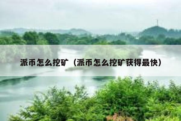 派币怎么挖矿(派币怎么挖矿获得最快) 第1张 派币怎么挖矿(派币怎么挖矿获得最快) 第1张