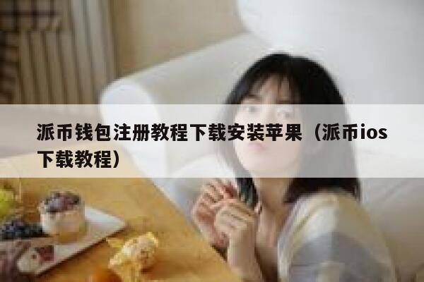 派币钱包注册教程下载安装苹果（派币ios下载教程） 第1张