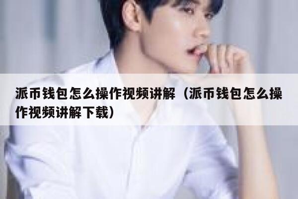 派币钱包怎么操作视频讲解(派币钱包怎么操作视频讲解下载) 第1张 派币钱包怎么操作视频讲解(派币钱包怎么操作视频讲解下载) 第1张