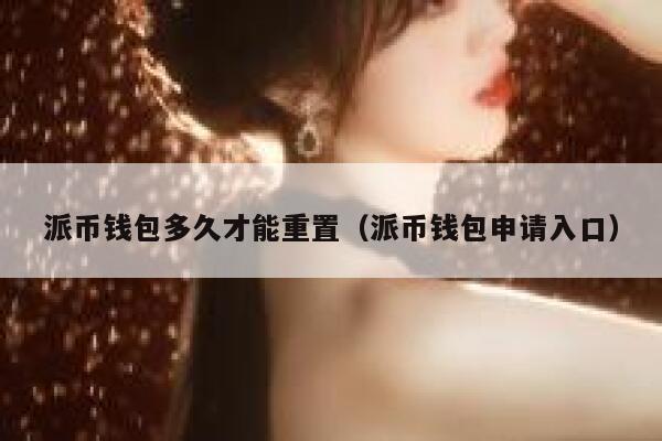 派币钱包多久才能重置(派币钱包申请入口) 第1张 派币钱包多久才能重置(派币钱包申请入口) 第1张