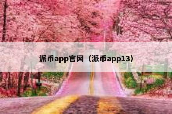 派币app官网(派币app13) 第1张 派币app官网(派币app13) 第1张