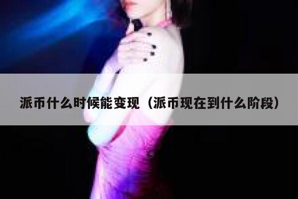 派币什么时候能变现(派币现在到什么阶段) 第1张 派币什么时候能变现(派币现在到什么阶段) 第1张