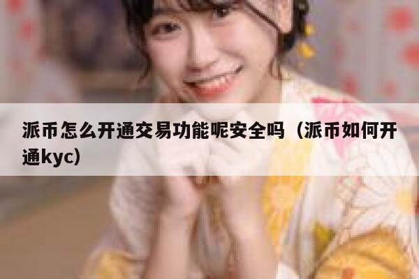 派币怎么开通交易功能呢安全吗（派币如何开通kyc） 第1张