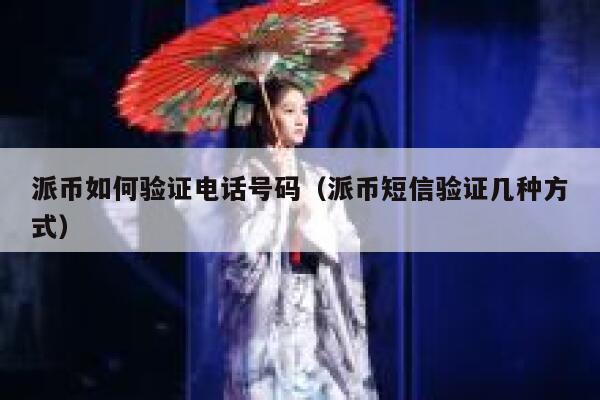 派币如何验证电话号码(派币短信验证几种方式) 第1张 派币如何验证电话号码(派币短信验证几种方式) 第1张