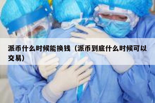 派币什么时候能换钱(派币到底什么时候可以交易) 第1张 派币什么时候能换钱(派币到底什么时候可以交易) 第1张