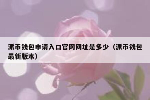 派币钱包申请入口官网网址是多少（派币钱包最新版本） 第1张