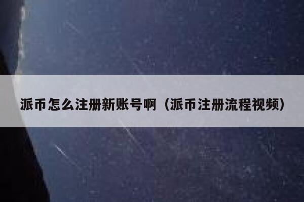 派币怎么注册新账号啊（派币注册流程视频） 第1张