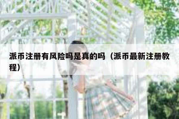 派币注册有风险吗是真的吗（派币最新注册教程） 第1张