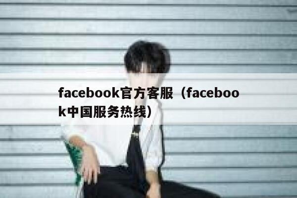 facebook官方客服（facebook中国服务热线） 第1张