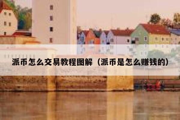 派币怎么交易教程图解（派币是怎么赚钱的） 第1张