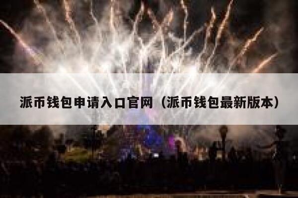 派币钱包申请入口官网（派币钱包最新版本） 第1张