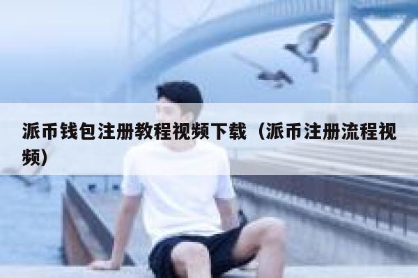 派币钱包注册教程视频下载（派币注册流程视频） 第1张