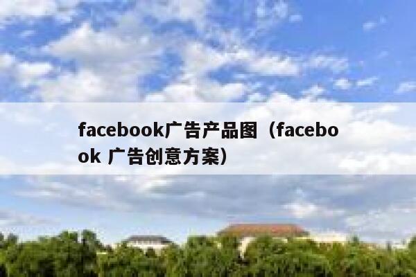 facebook广告产品图（facebook 广告创意方案） 第1张