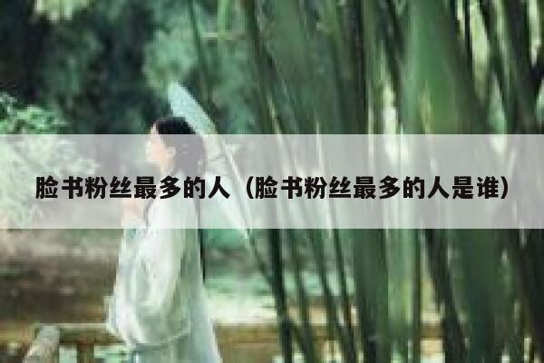 脸书粉丝最多的人（脸书粉丝最多的人是谁） 第1张