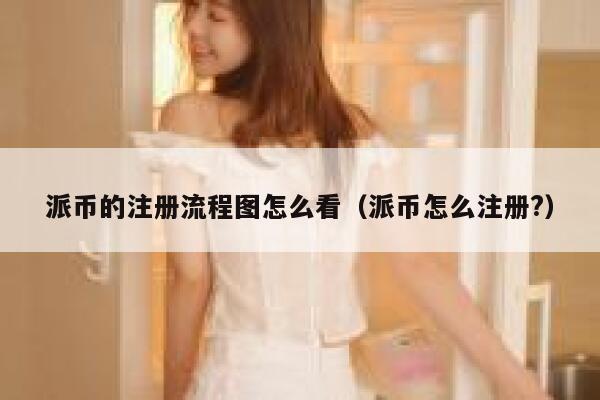 派币的注册流程图怎么看（派币怎么注册?） 第1张