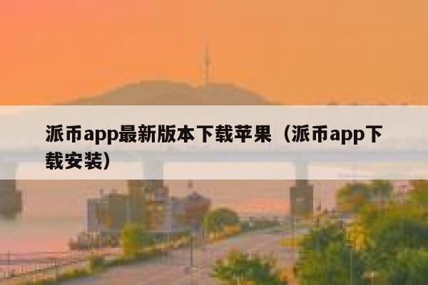 派币app最新版本下载苹果（派币app下载安装） 第1张