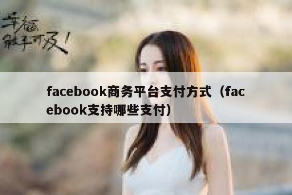facebook商务平台支付方式（facebook支持哪些支付） 第1张